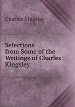 Selections from Some of the Writings of Charles Kingsley