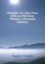 Hypatia: Or, New Foes with an Old Face, Volume 2 (German Edition)
