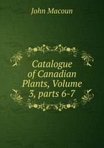 Catalogue of Canadian Plants, Volume 3, parts 6-7