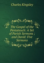The Gospel of the Pentateuch: A Set of Parish Sermons ; and David: Five Sermons