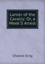 Lanier of the Cavalry: Or, a Week`S Arrest