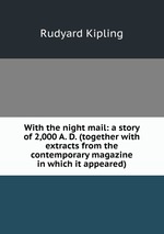 With the night mail: a story of 2,000 A. D. (together with extracts from the contemporary magazine in which it appeared)