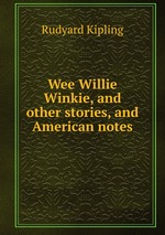 Wee Willie Winkie, and other stories, and American notes