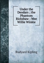 Under the Deodars ; the Phantom Rickshaw ; Wee Willie Winkie