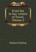From Sea to Sea: Letters of Travel, Volume 2