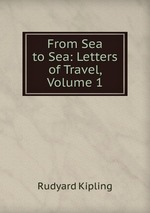 From Sea to Sea: Letters of Travel, Volume 1
