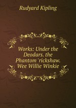Works: Under the Deodars. the Phantom `rickshaw. Wee Willie Winkie