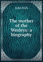 The mother of the Wesleys: a biography