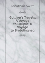 Gulliver`s Travels: A Voyage to Lilliput, a Voyage to Brobdingnag