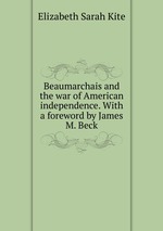 Beaumarchais and the war of American independence. With a foreword by James M. Beck