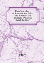 Plato`s Apology of Socrates and Crito, and a Part of the Phaedro (Ancient Greek Edition)