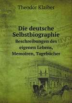 Die deutsche Selbstbiographie. Beschreibungen des eigenen Lebens, Memoiren, Tagebcher