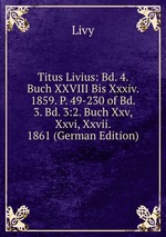 Titus Livius: Bd. 4. Buch XXVIII Bis Xxxiv. 1859. P. 49-230 of Bd. 3. Bd. 3:2. Buch Xxv, Xxvi, Xxvii. 1861 (German Edition)