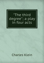 "The third degree"; a play in four acts