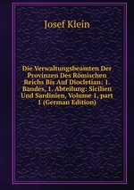 Die Verwaltungsbeamten Der Provinzen Des Rmischen Reichs Bis Auf Diocletian: 1. Bandes, 1. Abteilung: Sicilien Und Sardinien, Volume 1, part 1 (German Edition)