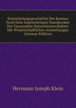 Entwickelungsgeschichte Des Kosmos Nach Dem Gegenwrtigen Standpunkte Der Gesammten Naturwissenschaften: Mit Wissenschaftlichen Anmerkungen (German Edition)