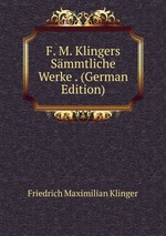 F. M. Klingers Smmtliche Werke . (German Edition)