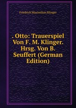 . Otto: Trauerspiel Von F. M. Klinger. Hrsg. Von B. Seuffert (German Edition)