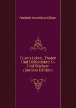 Faust`s Leben, Thaten Und Hllenfahrt: In Fnf Bchern (German Edition)