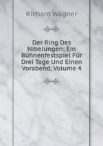 Der Ring Des Nibelungen: Ein Bhnenfestspiel Fr Drei Tage Und Einen Vorabend, Volume 4