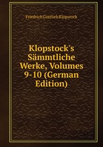 Klopstock`s Smmtliche Werke, Volumes 9-10 (German Edition)