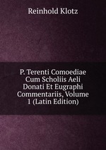 P. Terenti Comoediae Cum Scholiis Aeli Donati Et Eugraphi Commentariis, Volume 1 (Latin Edition)