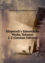 Klopstock`s Smmtliche Werke, Volumes 1-2 (German Edition)