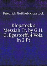 Klopstock`s Messiah Tr. by G.H.C. Egestorff. 4 Vols. In 2 Pt