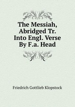 The Messiah, Abridged Tr. Into Engl. Verse By F.a. Head