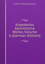 Klopstocks Smmtliche Werke, Volume 6 (German Edition)