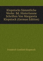 Klopstocks Smmtliche Werke: Bd. Hinterlassne Schriften Von Margareta Klopstock (German Edition)