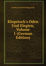 Klopstock`s Oden Und Elegien, Volume 1 (German Edition)