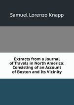 Extracts from a Journal of Travels in North America: Consisting of an Account of Boston and Its Vicinity