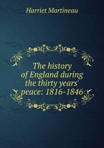 The history of England during the thirty years` peace: 1816-1846