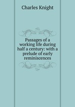 Passages of a working life during half a century: with a prelude of early reminiscences