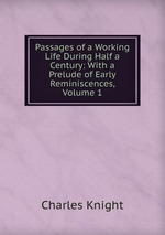 Passages of a Working Life During Half a Century: With a Prelude of Early Reminiscences, Volume 1