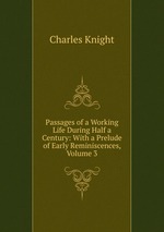 Passages of a Working Life During Half a Century: With a Prelude of Early Reminiscences, Volume 3