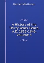 A History of the Thirty Years` Peace, A.D. 1816-1846, Volume 3