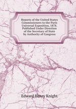 Reports of the United States Commissioners to the Paris Universal Exposition, 1878. Published Under Direction of the Secretary of State by Authority of Congress