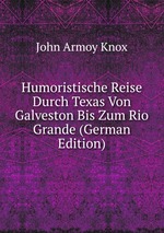 Humoristische Reise Durch Texas Von Galveston Bis Zum Rio Grande (German Edition)