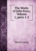 The Works of John Knox, Volume 1, parts 1-2