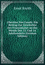 Ubertino Von Casale: Ein Beitrag Zur Geschichte Der Franziskaner an Der Wende Des 13. Und 14. Jahrhunderts (German Edition)