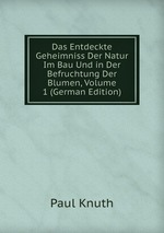 Das Entdeckte Geheimniss Der Natur Im Bau Und in Der Befruchtung Der Blumen, Volume 1 (German Edition)