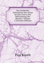 Das Entdeckte Geheimniss Der Natur Im Bau Und in Der Befruchtung Der Blumen, Volume 2 (German Edition)