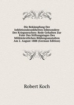 Die Bekmpfung Der Infektionskrankheiten Inbesondere Der Kriegsseuchen: Rede Gehalten Zur Feier Des Stiftungstages Des Militrrztlichen Bildungsanstalten Am 2. August 1888 (German Edition)