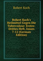 Robert Koch`s Heilmittel Gegen Die Tuberculose: Erstes-Drittes Heft, Issues 7-12 (German Edition)