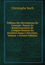 Tableau Des Rvolutions De L`europe: Depuis Le Bouleversement De L`empire Romain En Occident Jusqu` Nos Jours, Volume 1 (French Edition)