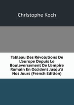Tableau Des Rvolutions De L`europe Depuis Le Bouleversement De L`empire Romain En Occident Jusqu` Nos Jours (French Edition)