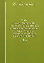 Histoire Abrge Des Traits De Paix, Entre Les Puissances De L`europe, Depuis La Paix De Westphalie, Volume 13 (French Edition)
