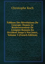 Tableau Des Rvolutions De L`europe: Depuis Le Bouleversement De L`empire Romain En Occident Jusqu` Nos Jours, Volume 3 (French Edition)